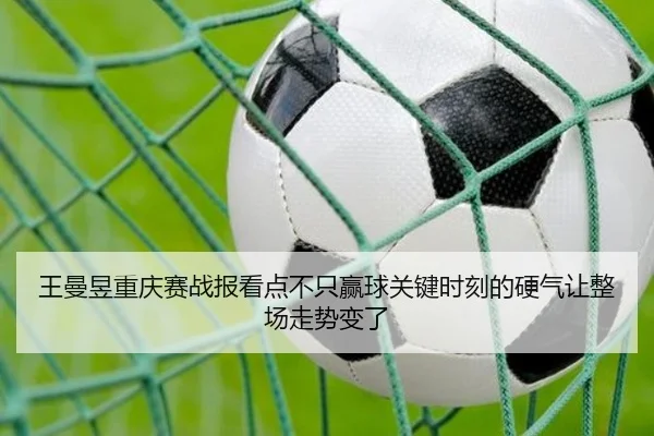 王曼昱重庆赛战报看点不只赢球关键时刻的硬气让整场走势变了